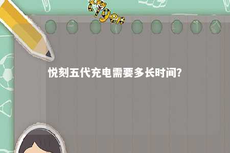 悦刻五代充电需要多长时间？ 
